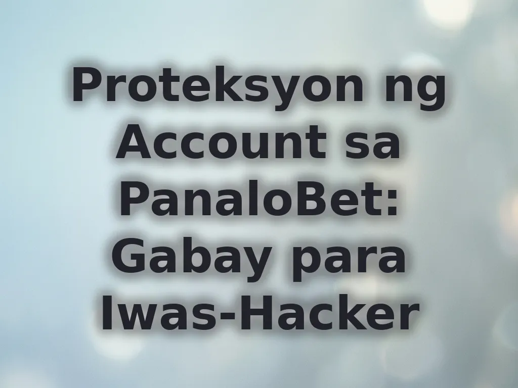 Proteksyon ng Account sa PanaloBet: Gabay para Iwas-Hacker