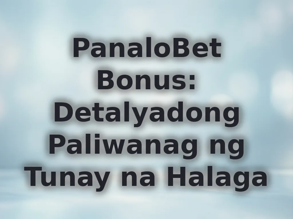 PanaloBet Bonus: Detalyadong Paliwanag ng Tunay na Halaga