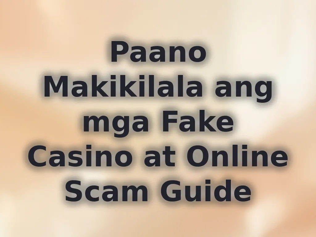 Paano Makikilala ang mga Fake Casino at Online Scam Guide